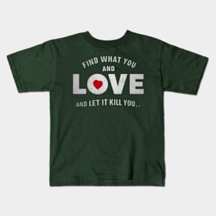 Find what you love and let it kill you. Kids T-Shirt